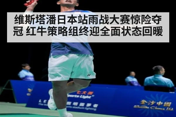 维斯塔潘日本站雨战大赛惊险夺冠 红牛策略组终迎全面状态回暖